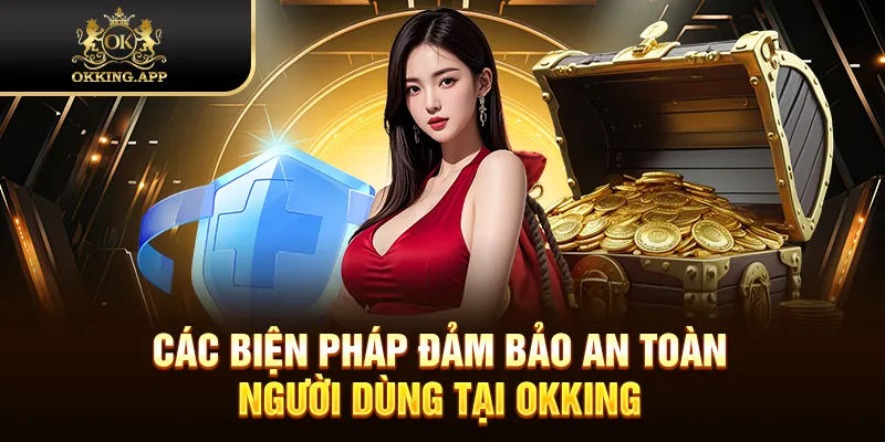 Các biện pháp đảm bảo an toàn người dùng tại OKKING