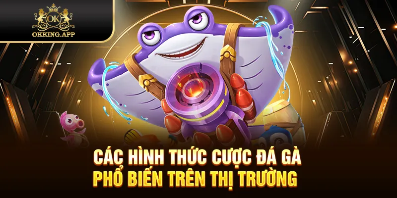 Các hình thức cược đá gà phổ biến trên thị trường