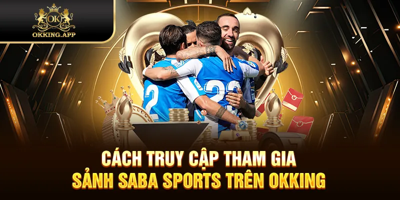Cách truy cập tham gia sảnh Saba Sports trên OKKING