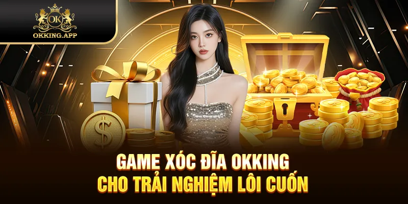 Game Xóc Đĩa OKKING cho trải nghiệm lôi cuốn