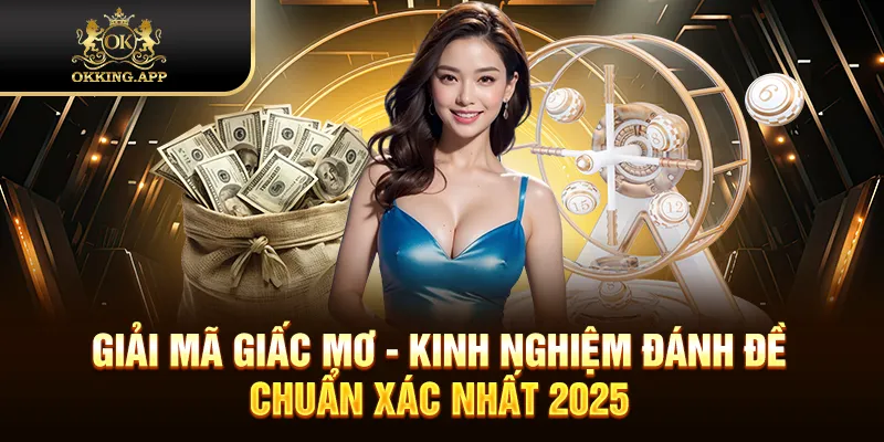 Giải Mã Giấc Mơ - Kinh Nghiệm Đánh Đề Chuẩn Xác Nhất 2025