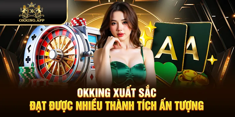 OKKING xuất sắc đạt được nhiều thành tích ấn tượng