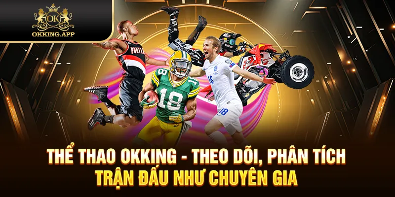 Thể Thao OKKING - Theo Dõi, Phân Tích Trận Đấu Như Chuyên Gia