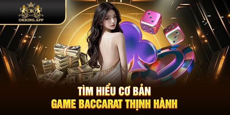 Tìm hiểu cơ bản game Baccarat thịnh hành