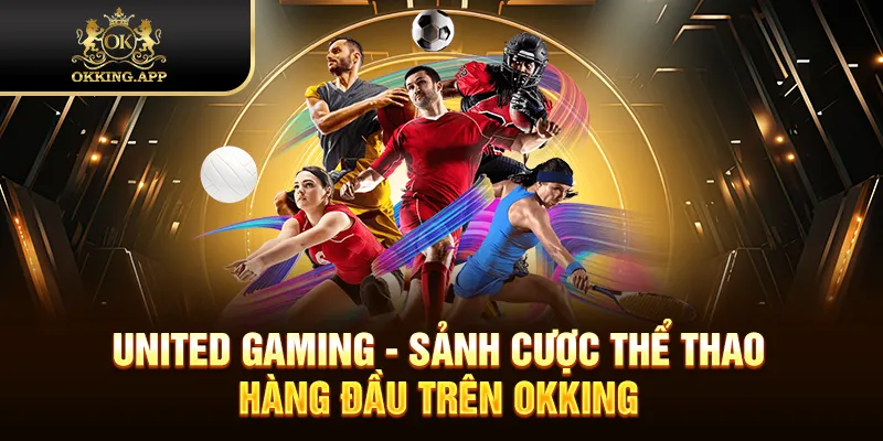 United Gaming - Sảnh Cược Thể Thao Hàng Đầu Trên OKKING