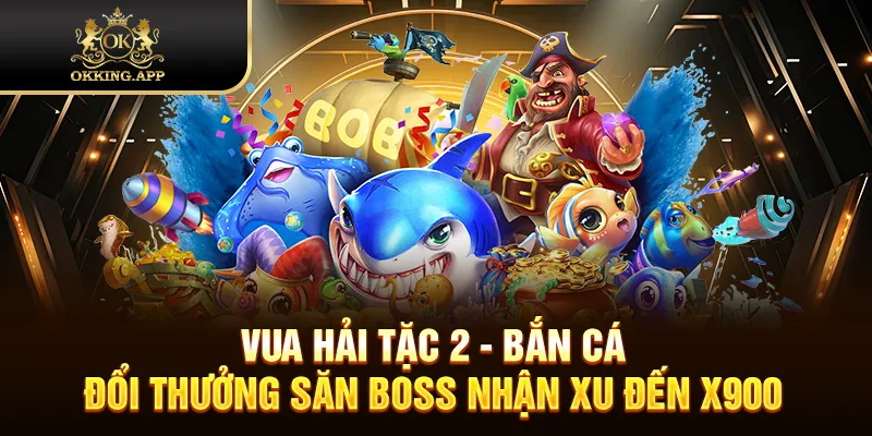 Vua hải tặc 2 - Bắn cá đổi thưởng săn boss nhận xu đến X900