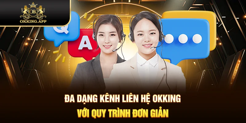 Đa dạng kênh liên hệ OKKING với quy trình đơn giản