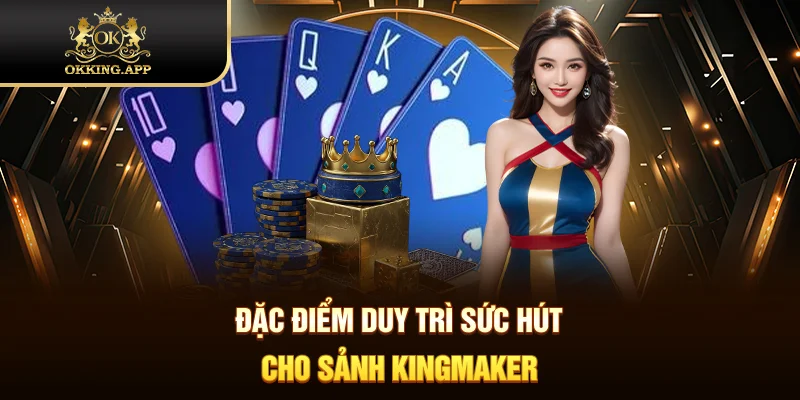 Đặc điểm duy trì sức hút cho sảnh Kingmaker
