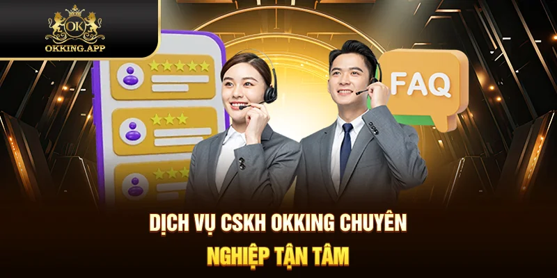 Dịch vụ CSKH OKKING chuyên nghiệp, tận tâm