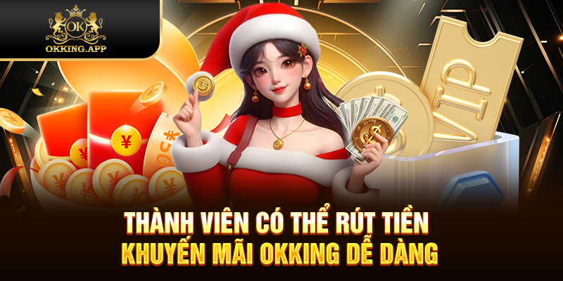Thành viên có thể rút tiền khuyến mãi OKKING dễ dàng