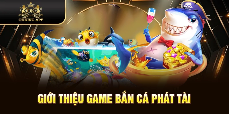 Giới thiệu về dòng game bắn cá phát tài