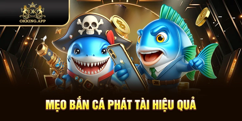 Vài chiến thuật nên áp dụng để chơi bắn cá phát tài